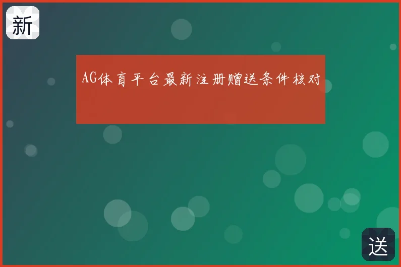 AG体育平台最新注册赠送条件核对