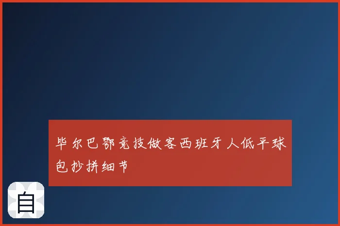 毕尔巴鄂竞技做客西班牙人低平球包抄拼细节