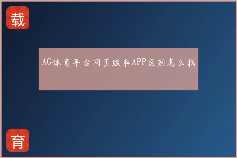 AG体育平台网页版和APP区别怎么找