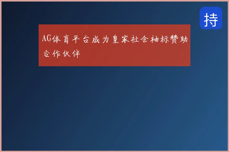 AG体育平台成为皇家社会袖标赞助合作伙伴